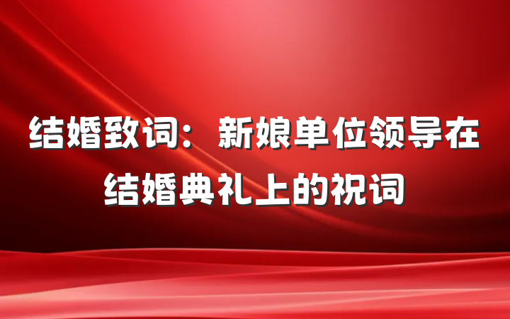 结婚致词：新娘单位领导在结婚典礼上的祝词