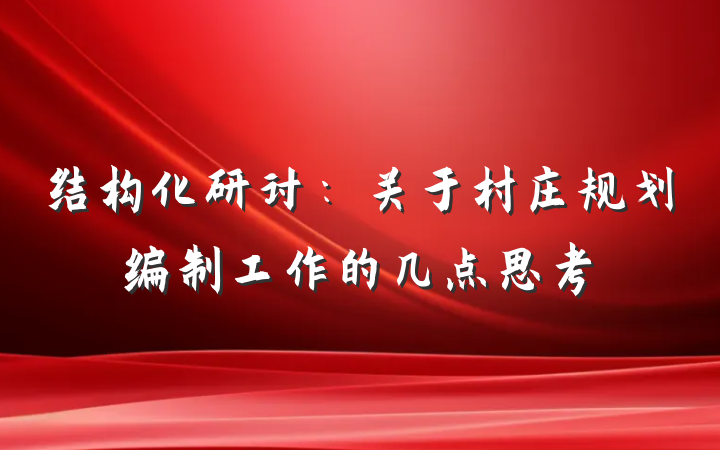 结构化研讨：关于村庄规划编制工作的几点思考