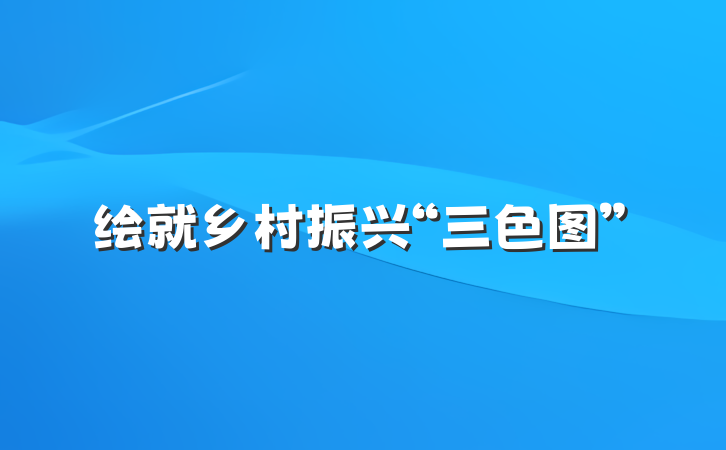 绘就乡村振兴“三色图”