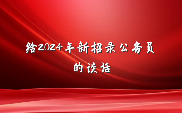 给2024年新招录公务员的谈话
