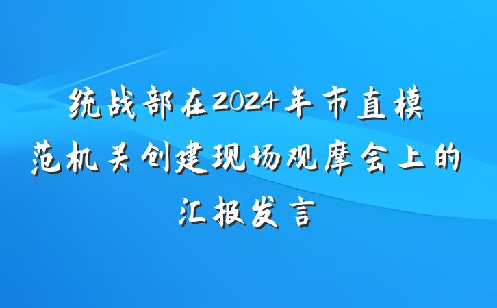 统战部在2024年市直模范机关创建现场观摩会上的汇报发言
