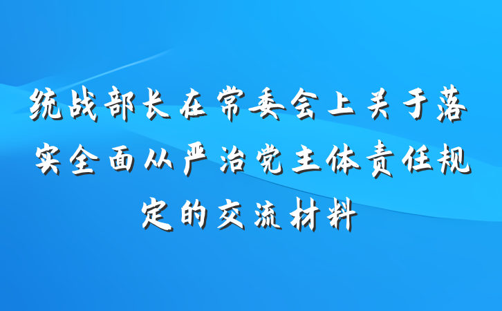 统战部长在常委会上关于落实全面从严治党主体责任规定的交流材料