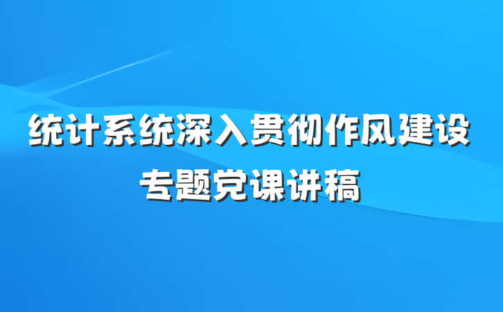 统计系统深入贯彻作风建设专题党课讲稿