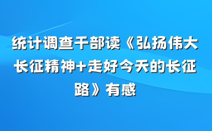 统计调查干部读《弘扬伟大长征精神 走好今天的长征路》有感