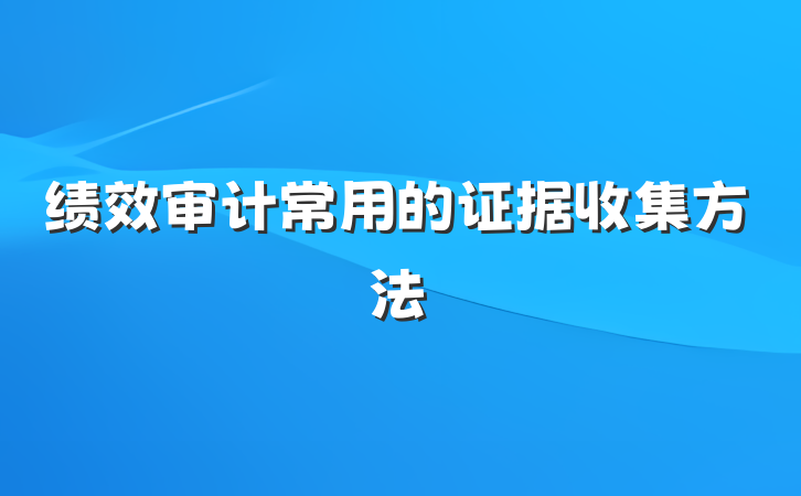 绩效审计常用的证据收集方法