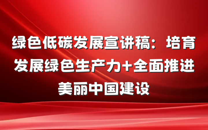 绿色低碳发展宣讲稿：培育发展绿色生产力 全面推进美丽中国建设