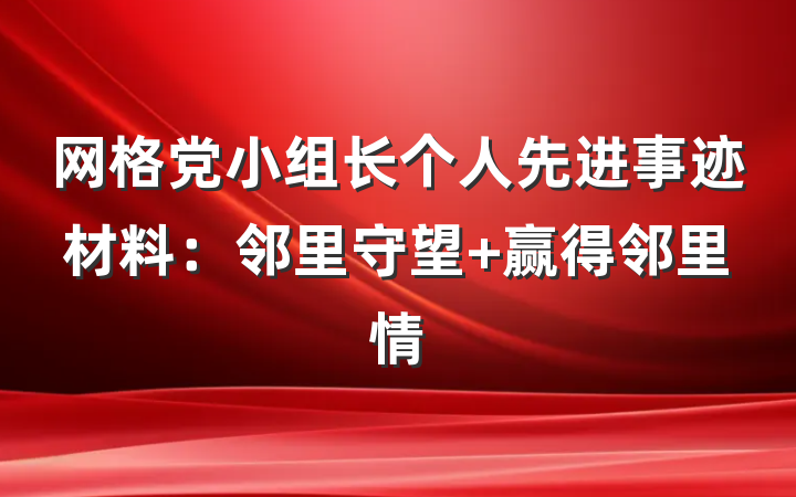 网格党小组长个人先进事迹材料：邻里守望 赢得邻里情