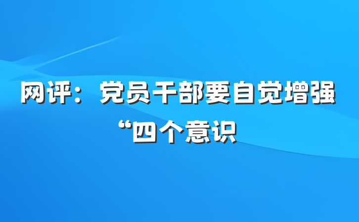 网评：党员干部要自觉增强“四个意识