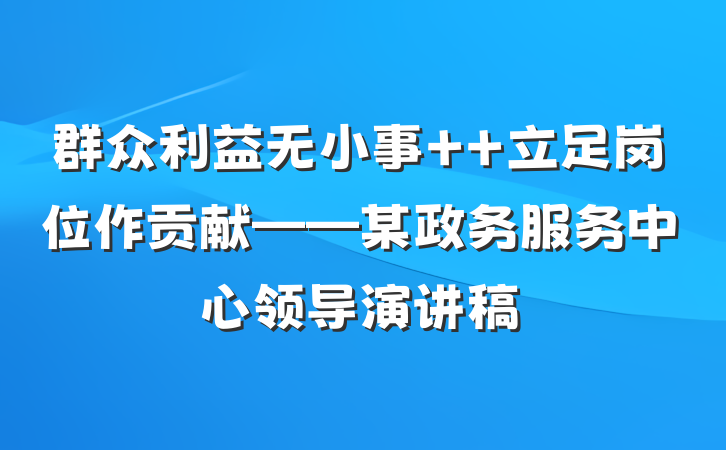 群众利益无小事  立足岗位作贡献——某政务服务中心领导演讲稿