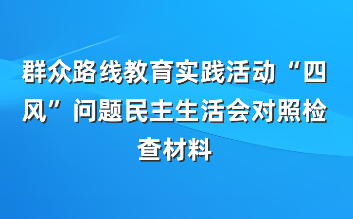 群众路线教育实践活动“四风”问题民主生活会对照检查材料