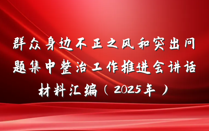 群众身边不正之风和突出问题集中整治工作推进会讲话材料汇编（2025年）