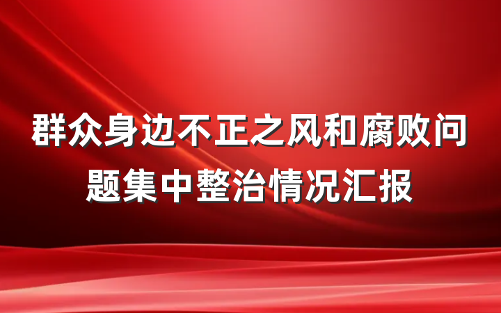 群众身边不正之风和腐败问题集中整治情况汇报