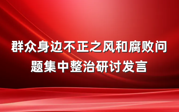 群众身边不正之风和腐败问题集中整治研讨发言