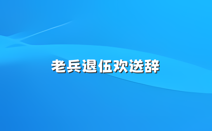 老兵退伍欢送辞