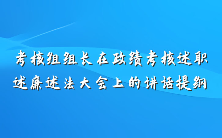 考核组组长在政绩考核述职述廉述法大会上的讲话提纲