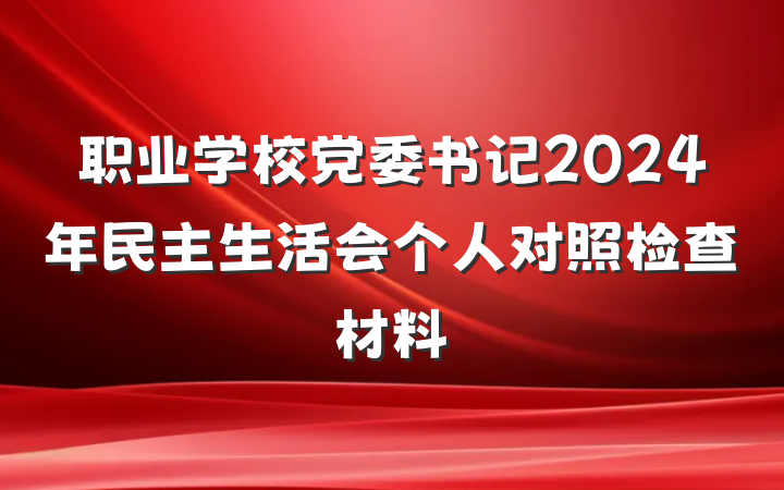 职业学校党委书记2024年民主生活会个人对照检查材料