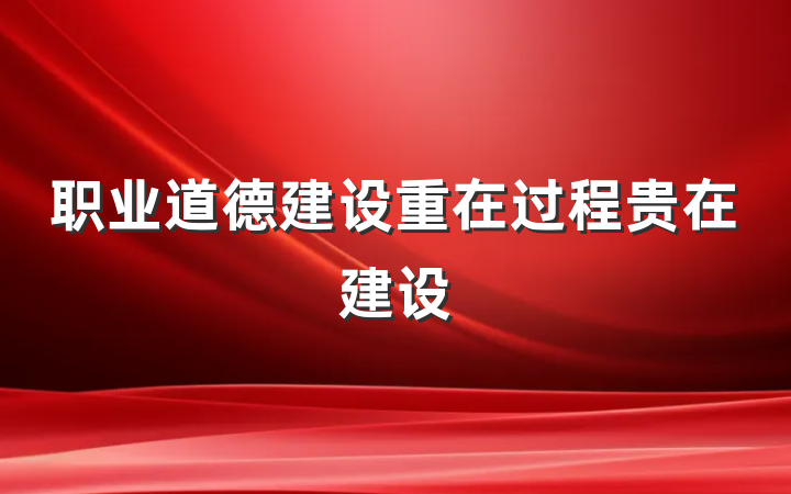 职业道德建设重在过程贵在建设