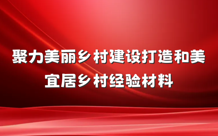 聚力美丽乡村建设打造和美宜居乡村经验材料