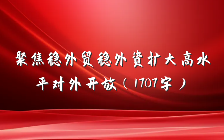 聚焦稳外贸稳外资扩大高水平对外开放（1707字）