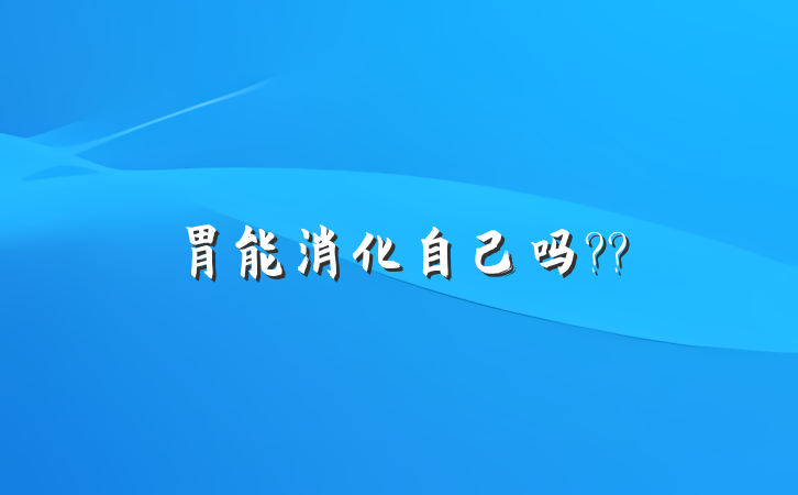胃能消化自己吗??