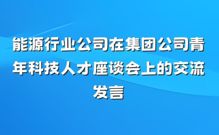 能源行业公司在集团公司青年科技人才座谈会上的交流发言