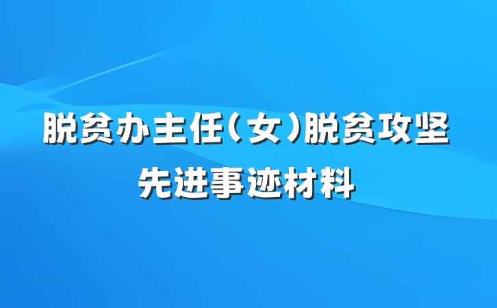 脱贫办主任（女）脱贫攻坚先进事迹材料