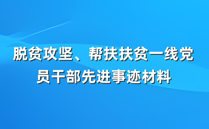 脱贫攻坚、帮扶扶贫一线党员干部先进事迹材料