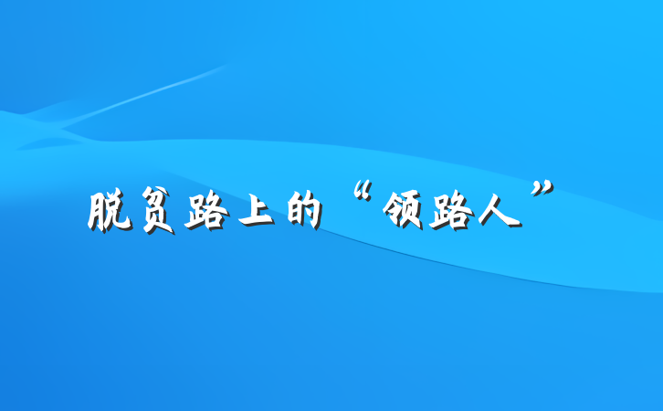 脱贫路上的“领路人”