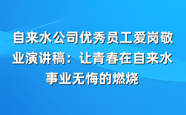 自来水公司优秀员工爱岗敬业演讲稿：让青春在自来水事业无悔的燃烧
