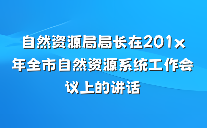 自然资源局局长在201x年全市自然资源系统工作会议上的讲话