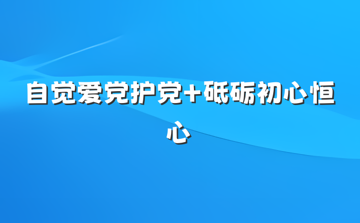 自觉爱党护党 砥砺初心恒心