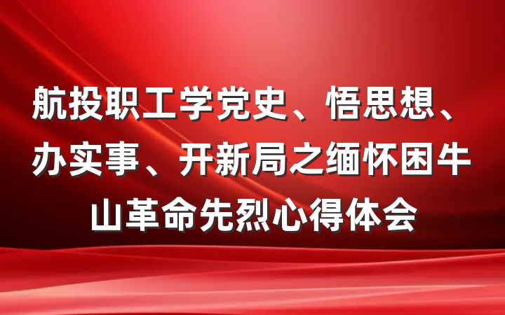 航投职工学党史、悟思想、办实事、开新局之缅怀困牛山革命先烈心得体会