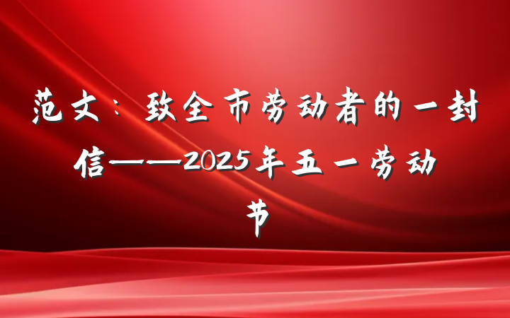 范文：致全市劳动者的一封信——2025年五一劳动节