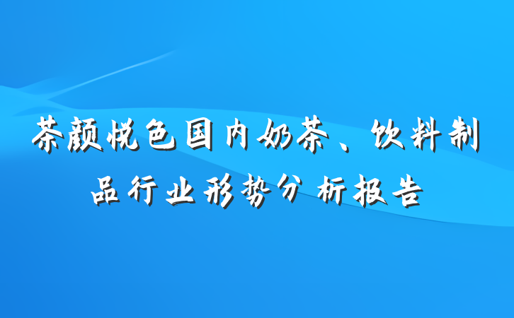 茶颜悦色国内奶茶、饮料制品行业形势分析报告