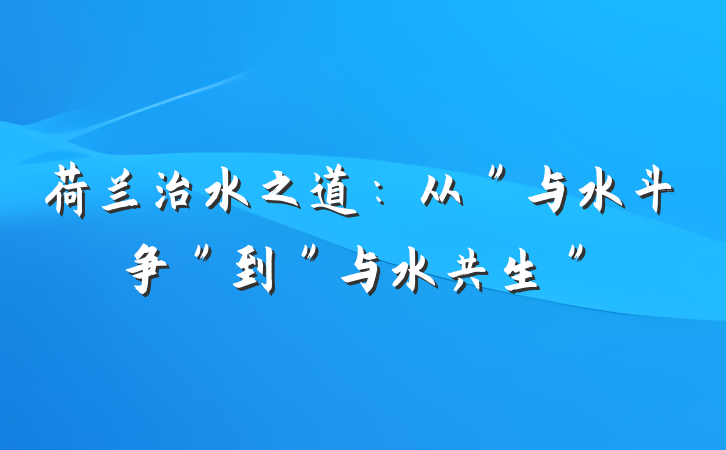 荷兰治水之道：从＂与水斗争＂到＂与水共生＂