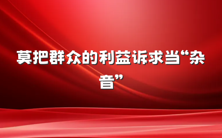 莫把群众的利益诉求当“杂音”