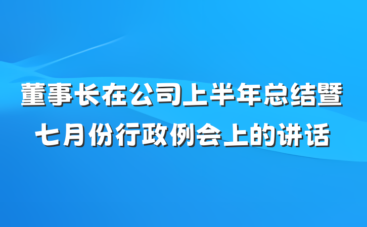 董事长在公司上半年总结暨七月份行政例会上的讲话