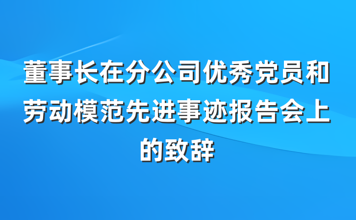 董事长在分公司优秀党员和劳动模范先进事迹报告会上的致辞