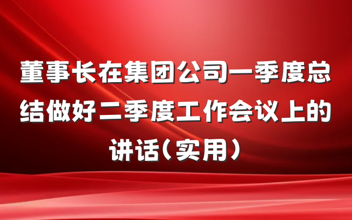 董事长在集团公司一季度总结做好二季度工作会议上的讲话（实用）