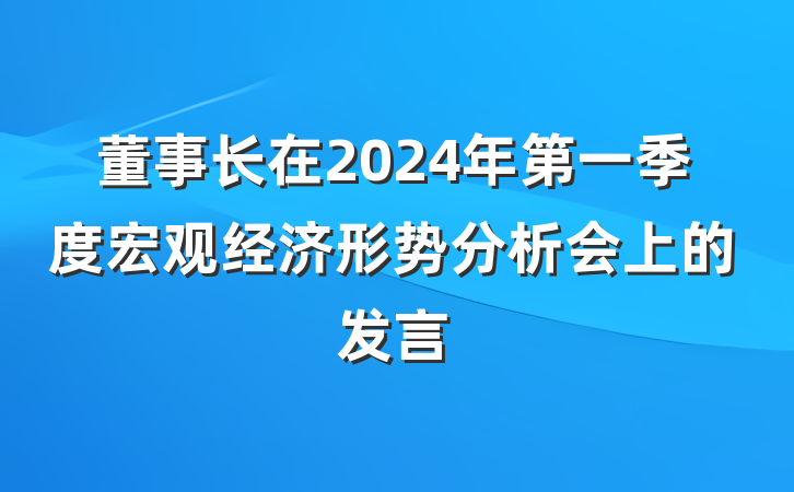 董事长在2024年第一季度宏观经济形势分析会上的发言