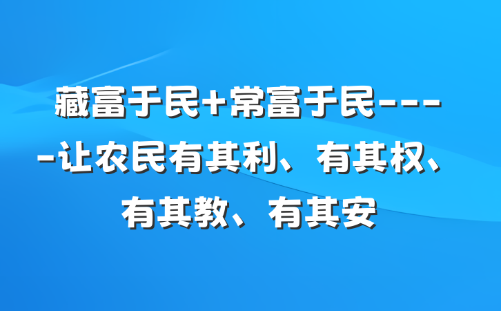 藏富于民 常富于民----让农民有其利、有其权、有其教、有其安