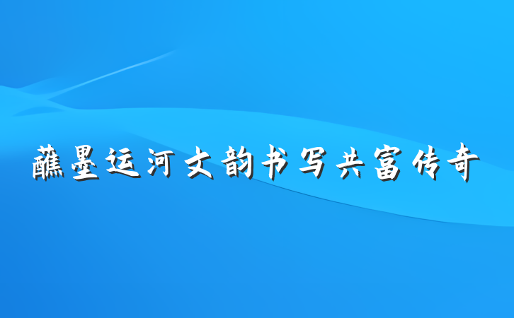 蘸墨运河文韵书写共富传奇