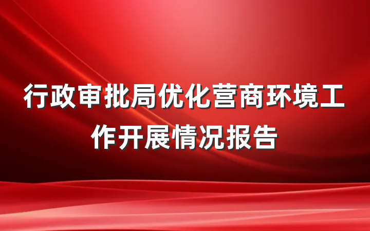 行政审批局优化营商环境工作开展情况报告
