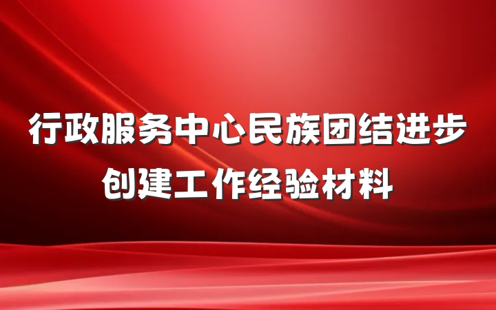 行政服务中心民族团结进步创建工作经验材料