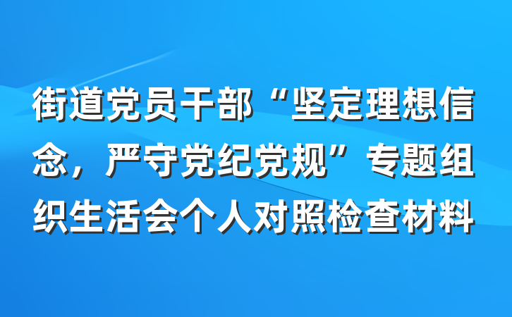 街道党员干部“坚定理想信念，严守党纪党规”专题组织生活会个人对照检查材料