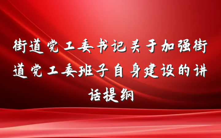 街道党工委书记关于加强街道党工委班子自身建设的讲话提纲