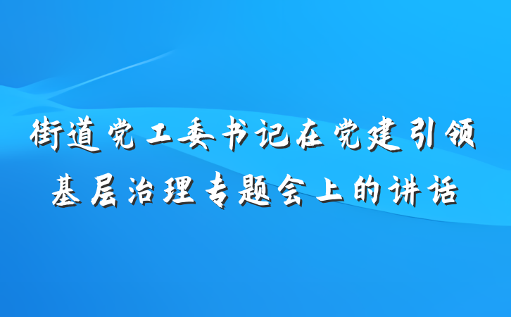 街道党工委书记在党建引领基层治理专题会上的讲话