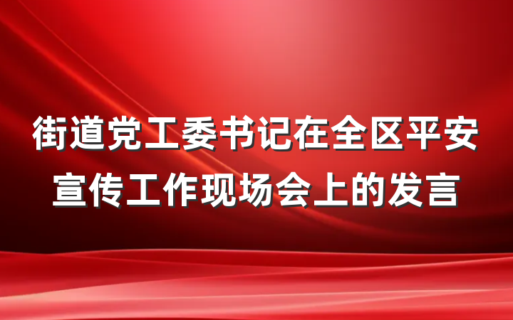街道党工委书记在全区平安宣传工作现场会上的发言
