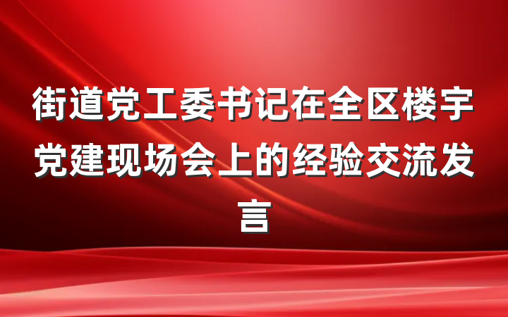 街道党工委书记在全区楼宇党建现场会上的经验交流发言