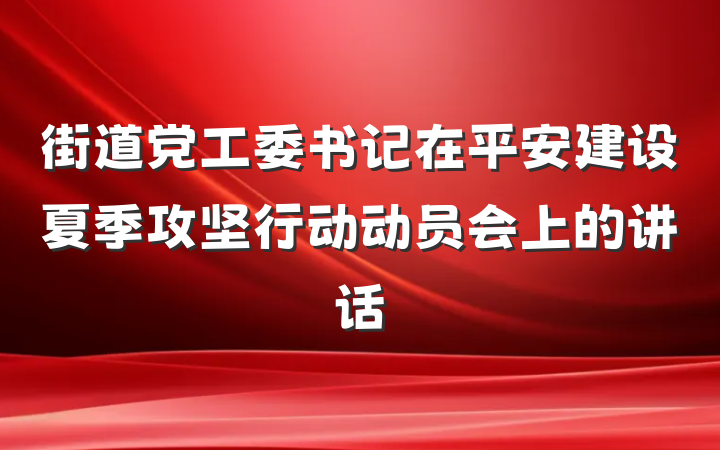 街道党工委书记在平安建设夏季攻坚行动动员会上的讲话